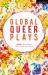 Global Queer Plays : Seven LGBTQ+ Works from Around the World