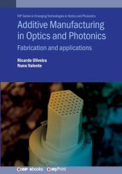 Additive Manufacturing in Optics and Photonics : Fabrication and Applications