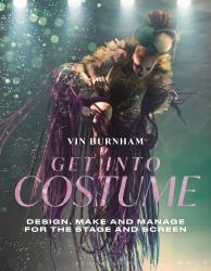 Get into Costume : Design, Make and Manage for the Stage and Screen