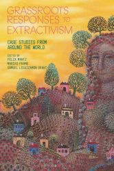 Grassroots Responses to Extractivism : Case Studies from Around the World