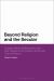 Beyond Religion and the Secular : Creative Spiritual Movements and Their Relevance to Political, Social and Cultural Reform