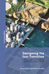 Designing the Just Transition : Design-Politics, Labor, and the Battle for Post-Carbon Futures