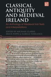 Classical Antiquity and Medieval Ireland : An Anthology of Medieval Irish Texts and Interpretations