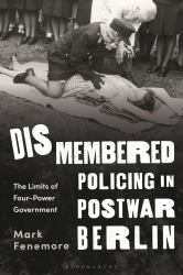 Dismembered Policing in Postwar Berlin : The Limits of Four-Power Government