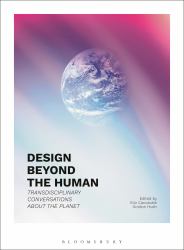 Design Beyond the Human : Transdisciplinary Conversations about the Planet