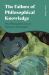 The Failure of Philosophical Knowledge : Why Philosophers Are Not Entitled to Their Beliefs The Failure of Philosophical Knowledge : Why Philosophers Are Not Entitled to Their Beliefs