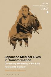 Japanese Medical Lives in Transformation : Contesting Modernity in the Late Nineteenth Century