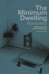The Minimum Dwelling Revisited : CIAM's Practical Utopia (1928-31)