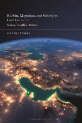 Racism, Migration, and Slavery in Gulf Literature : States, Families, Others