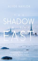 The Shadow in the East : Vladimir Putin and the New Baltic Front
