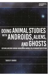 Doing Animal Studies with Androids, Aliens, and Ghosts : Defamiliarizing Human-Nonhuman Animal Relationships in Fiction