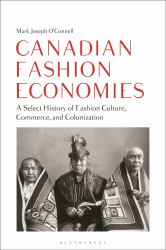 Canadian Fashion Economies : A Select History of Fashion Culture, Commerce, and Colonization