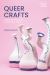 Queer Crafts : Material Practices and the Making of Identity