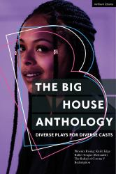 The Big House Anthology: Diverse Plays for Diverse Casts : Phoenix Rising; Knife Edge; Bullet Tongue (Reloaded); the Ballad of Corona V; Redemption