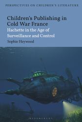 Children's Publishing in Cold War France : Hachette in the Age of Surveillance and Control