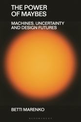 The Power of Maybes : Machines, Uncertainty and Design Futures