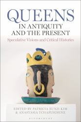 Queens in Antiquity and the Present : Speculative Visions and Critical Histories