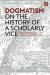 Dogmatism : On the History of a Scholarly Vice