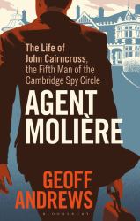 Agent Molière : The Life of John Cairncross, the Fifth Man of the Cambridge Spy Circle