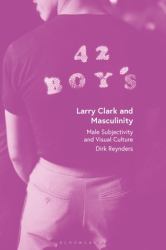 Larry Clark and Masculinity : Male Subjectivity and Visual Culture