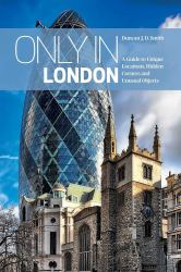 Only in London : A Guide to Unique Locations, Hidden Corners and Unusual Objects