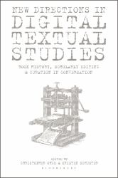 New Directions in Digital Textual Studies : Book History, Scholarly Editing and Curation in Conversation