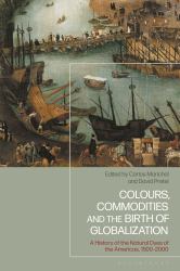 Colours, Commodities and the Birth of Globalization : A History of the Natural Dyes of the Americas, 1500-2000
