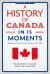 A History of Canada in 15 Moments : Making and Remaking a Nation Since 1867