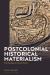 Postcolonial Historical Materialism : The Heritage of Critical Theory Postcolonial Historical Materialism : The Heritage of Critical Theory