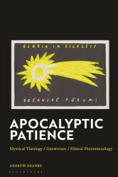 Apocalyptic Patience : Mystical Theology / Gnosticism / Ethical Phenomenology