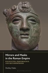 Mirrors and Masks in the Roman Empire : Encounter, Performance and Metamorphosis