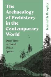 The Archaeology of Prehistory in the Contemporary World : Deep Time in Global Urban Spaces