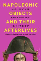 Napoleonic Objects and Their Afterlives : Art, Culture and Heritage, 1821-Present