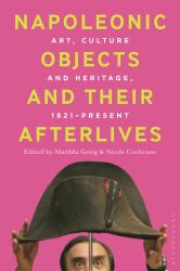 Napoleonic Objects and Their Afterlives : Art, Culture and Heritage, 1821-Present