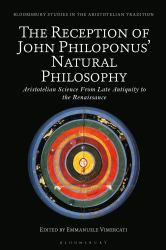 The Reception of John Philoponus' Natural Philosophy : Aristotelian Science from Late Antiquity to the Renaissance