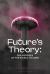 Future's Theory : Philosophies of the World to Come