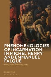 Phenomenologies of Incarnation in Michel Henry and Emmanuel Falque : Saving Flesh, Redeeming Body