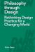 Philosophy Through Design : Rethinking Design Practice for a Changing World