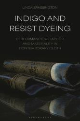Indigo and Resist Dyeing : Performance, Metaphor and Materiality in Contemporary Cloth