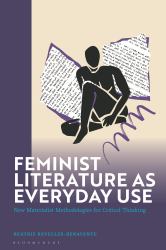 Feminist Literature As Everyday Use : New Materialist Methodologies for Critical Thinking