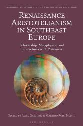 Renaissance Aristotelianism in Southeast Europe : Scholarship, Metaphysics, and Interactions with Platonism