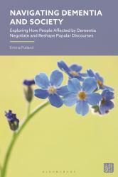 Navigating Dementia and Society : Exploring How People Affected by Dementia Negotiate and Reshape Popular Discourses