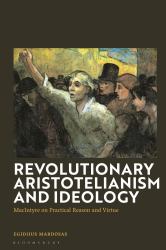 Revolutionary Aristotelianism and Ideology : MacIntyre on Practical Reason and Virtue