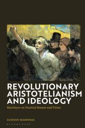 Revolutionary Aristotelianism and Ideology : MacIntyre on Practical Reason and Virtue