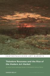 Théodore Rousseau and the Rise of the Modern Art Market : An Avant-Garde Landscape Painter in Nineteenth-Century France