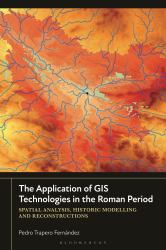 The Application of GIS Technologies in the Roman Period : Spatial Analysis, Historic Modelling and Reconstructions
