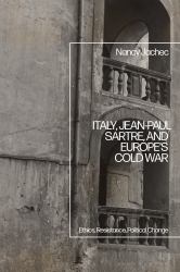 Italy, Jean-Paul Sartre, and Europe's Cold War : Ethics, Resistance, Political Change