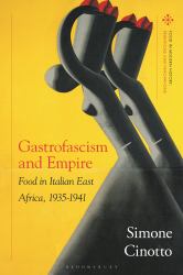Gastrofascism and Empire : Food in Italian East Africa, 1935-1941