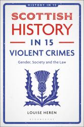 Scottish History in 15 Violent Crimes : Gender, Society and the Law