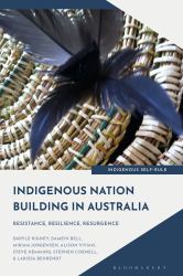 Indigenous Nation Building in Australia : Resistance, Resilience, Resurgence